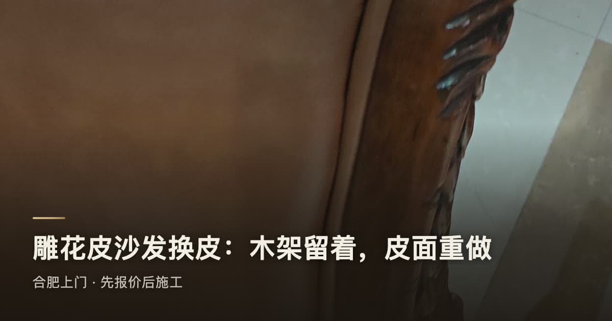 合肥雕花皮沙发翻新:木架还结实,换皮流程与费用因素